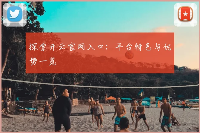 探索开云官网入口:平台特色与优势一览