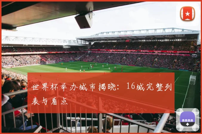 世界杯举办城市揭晓:16城完整列表与看点